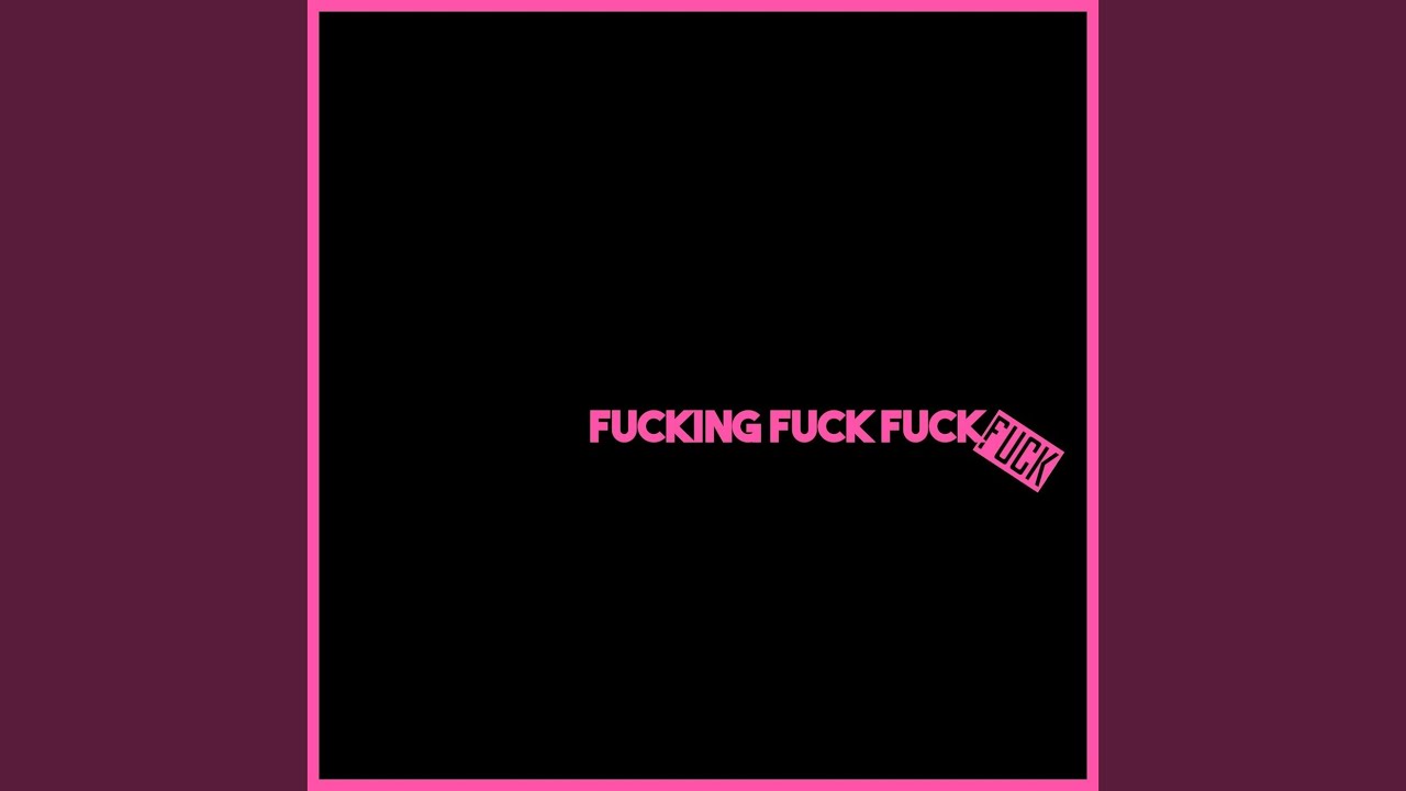 Fucking Fuck Fuck Fuck