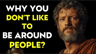 5 REASONS Why You DON'T LIKE To Be Around People | STOICISM PHILOSOPHY
