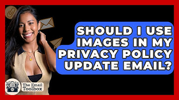 Should I Use Images In My Privacy Policy Update Email? - TheEmailToolbox.com