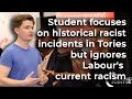 Student focuses on historical racist incidents in Tories but ignores Labour's current racism