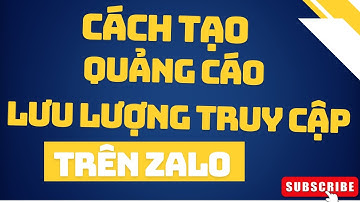 CÁCH TẠO QUẢNG CÁO LƯU LƯỢNG TRUY CẬP TRÊN ZALO| PHẠM ĐỨC TIỆP