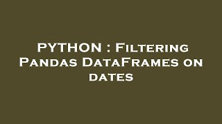 PYTHON : Filtering Pandas DataFrames on dates
