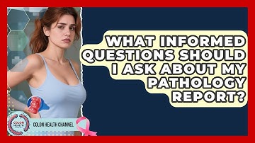 What Informed Questions Should I Ask About My Pathology Report? - Colon Health Channel