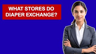 What Stores Do Diaper Exchange?