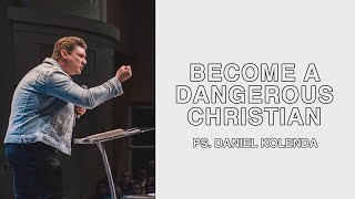 Become A Dangerous Christian Daniel Kolenda