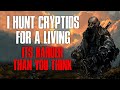 I Hunt Cryptids For A Living It S Harder Than You Think Creepypasta