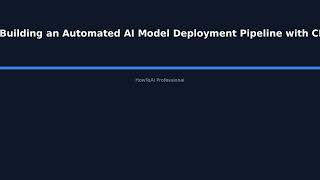 "Building an Automated AI Model Deployment Pipeline with CI/CD: From Development to Produc - HowToAI