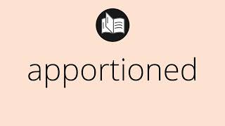 What APPORTIONED means • Meaning of APPORTIONED • apportioned MEANING • apportioned DEFINITION