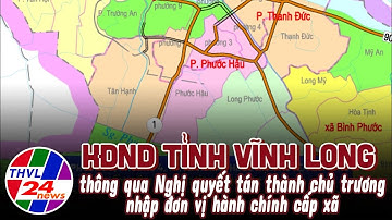 HĐND tỉnh Vĩnh Long thông qua Nghị quyết tán thành chủ trương nhập đơn vị hành chính cấp xã