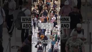 What travelers think about long lines and ICE at airports