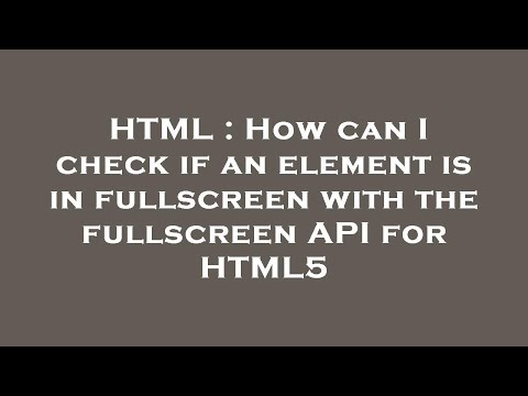 HTML : How can I check if an element is in fullscreen with the fullscreen API for HTML5
