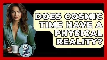 Does Cosmic Time Have A Physical Reality? - Philosophy Beyond