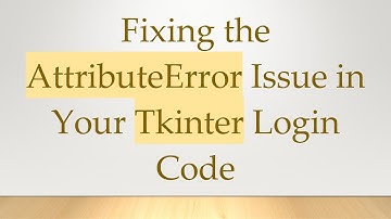 Fixing the AttributeError Issue in Your Tkinter Login Code