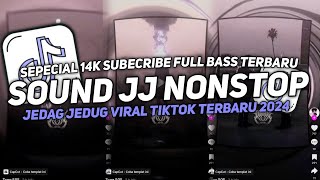 DJ SOUND JJ NONSTOP SEPECIAL 14K SUBSCRIBE FULL BASS MENGKANE JEDAG JEDUG VIRAL TIKTOK TERBARU 2024