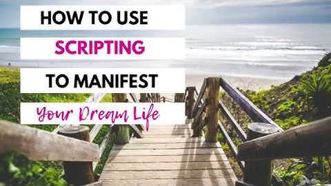 How To Use Scripting To Manifest Your Dream Life | Step By Step Law Of Attraction Technique