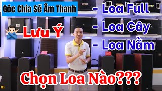 Hướng Dẫn Cách Chọn Loa cho Đúng “Loa Full - Loa Cây - Loa Nằm” - Tránh Mất Tiền Oan - Chi Tiết Nhất