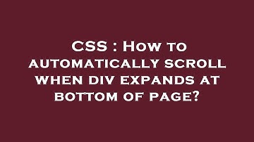 CSS : How to automatically scroll when div expands at bottom of page?