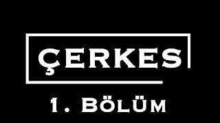 ÇERKES 1. BÖLÜM ( İlk 7 Dakika... ) | Çerkes Cengiz Resimi