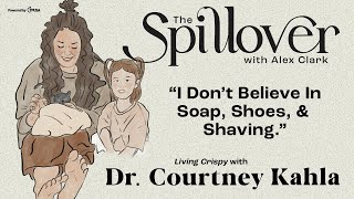 “I Don’t Believe In Soap, Shoes, & Shaving.” - Living Crispy With Dr. Courtney Kahla