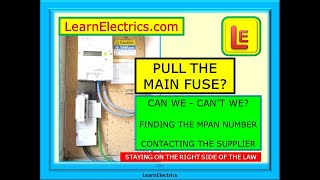 PULL THE MAIN FUSE - CAN WE, OR CAN’T WE? - FINDING THE MPAN NUMBER - HOW TO STAY SAFE AND LEGAL