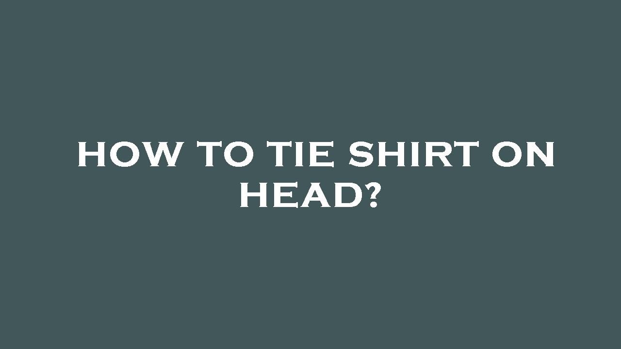 How to tie shirt on head? YouTube