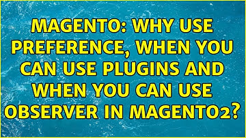 Magento: Why use preference, when you can use plugins and when you can use observer in Magento2?