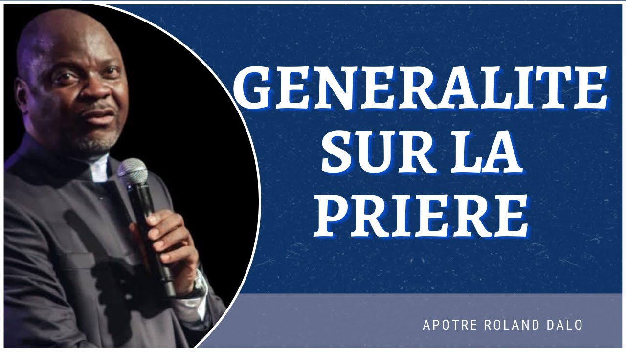 GENERALITE SUR LA PRIERE.   Apotre Roland Dalo