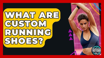 What Are Custom Running Shoes? - Running Beyond Limits