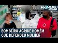 Flagrante: bombeiro agride defensor de mulher assediada | Primeiro Impacto (21/12/20)