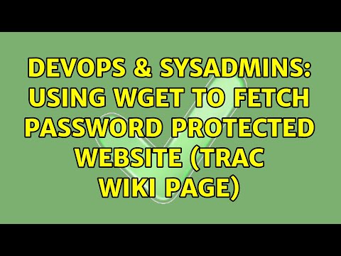 DevOps & SysAdmins: Using wget to fetch password protected website (trac wiki page) (2 Solutions!!)