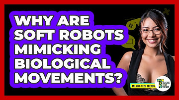 Why Are Soft Robots Mimicking Biological Movements? - Talking Tech Trends