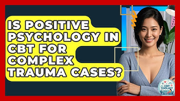 Is Positive Psychology In CBT For Complex Trauma Cases? - CBT Toolkit
