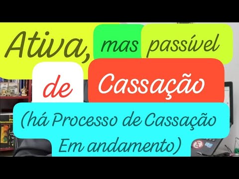 Ativa mas passível de Cassação ( há processo de Cassação em andamento ) Como resolver Cassação