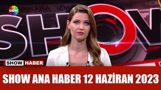 Show Ana Haber 12 Haziran 2023