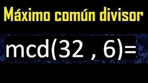 mcd 32 y 6 , maximo comun divisor , como se halla , ejemplos