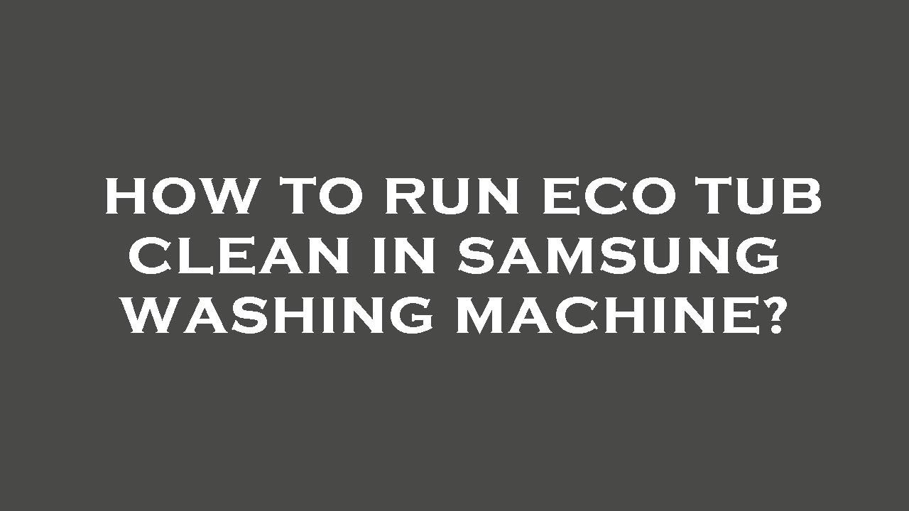 How to run eco tub clean in samsung washing machine? YouTube