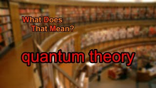 What does quantum theory mean?