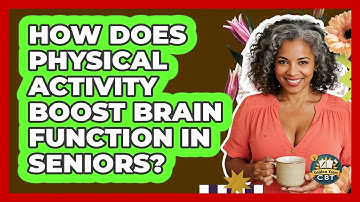 How Does Physical Activity Boost Brain Function In Seniors? - Golden Years CBT
