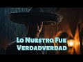 Lo Nuestro Fue Verdad – Ranchera Que Hará Llorar a Tu Corazón 💔🎶