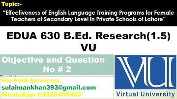 EDUA 630 Research Assignment 2 | B.ed Thesis Project | Research Objective and Question | VU