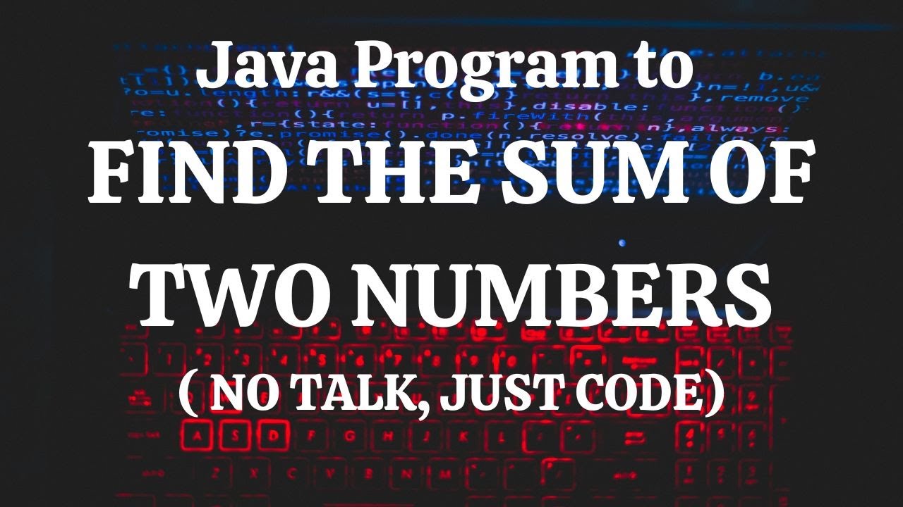 Java Program To Find the Sum of Two Numbers ( No talk, just code) - YouTube
