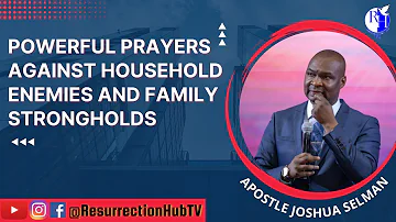 POWERFUL PRAYERS AGAINST HOUSEHOLD ENEMIES AND FAMILY STRONGHOLDS || APOSTLE JOSHUA SELMAN