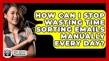 How Can I Stop Wasting Time Sorting Emails Manually Every Day? - TheEmailToolbox.com