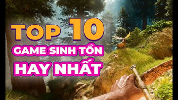 Top 10 Tựa Game Sinh Tồn Hay Nhất Từ Trước Đến Nay - Có Thể Bạn Đã Biết | Thích Chơi Game