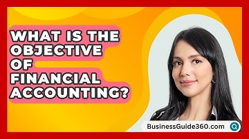What Is The Objective Of Financial Accounting? - BusinessGuide360.com