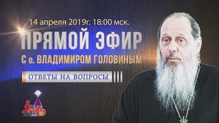 Прямой эфир с о. Владимиром Головиным от 14.04.2019 г.