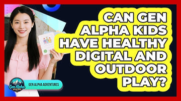 Can Gen Alpha Kids Have Healthy Digital And Outdoor Play?