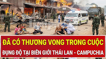 Đụng độ tại biên giới Thái Lan - Campuchia, căng thẳng leo thang khi đã có thương vong