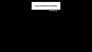 Once A Millionaire Said This