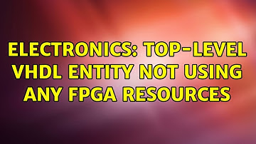 Electronics: Top-level VHDL entity not using any FPGA resources (3 Solutions!!)